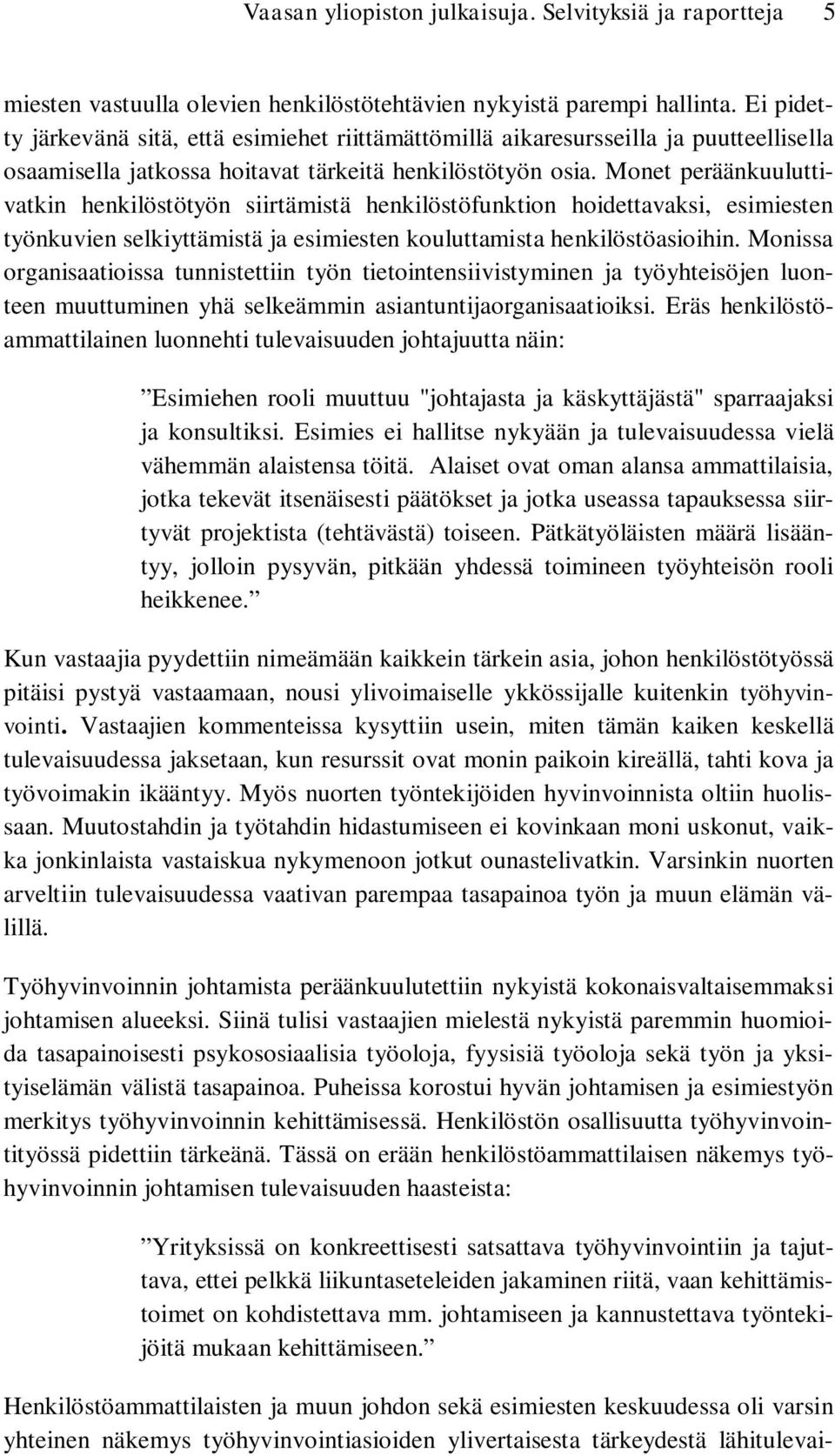 Monet peräänkuuluttivatkin henkilöstötyön siirtämistä henkilöstöfunktion hoidettavaksi, esimiesten työnkuvien selkiyttämistä ja esimiesten kouluttamista henkilöstöasioihin.