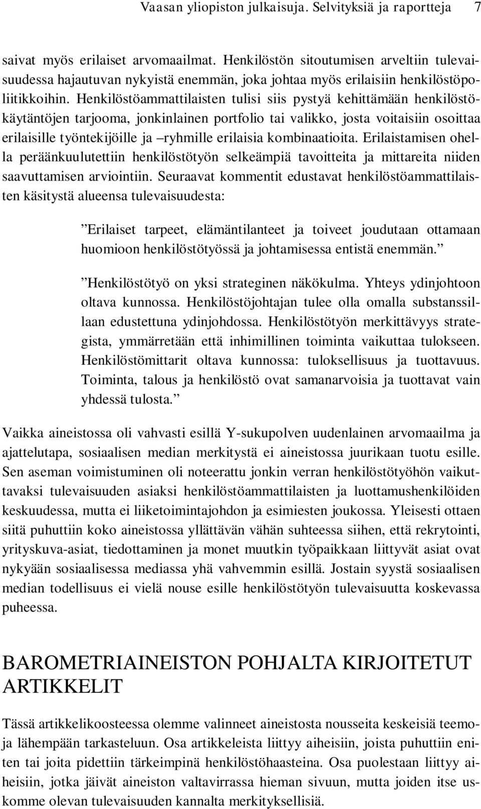 Henkilöstöammattilaisten tulisi siis pystyä kehittämään henkilöstökäytäntöjen tarjooma, jonkinlainen portfolio tai valikko, josta voitaisiin osoittaa erilaisille työntekijöille ja ryhmille erilaisia