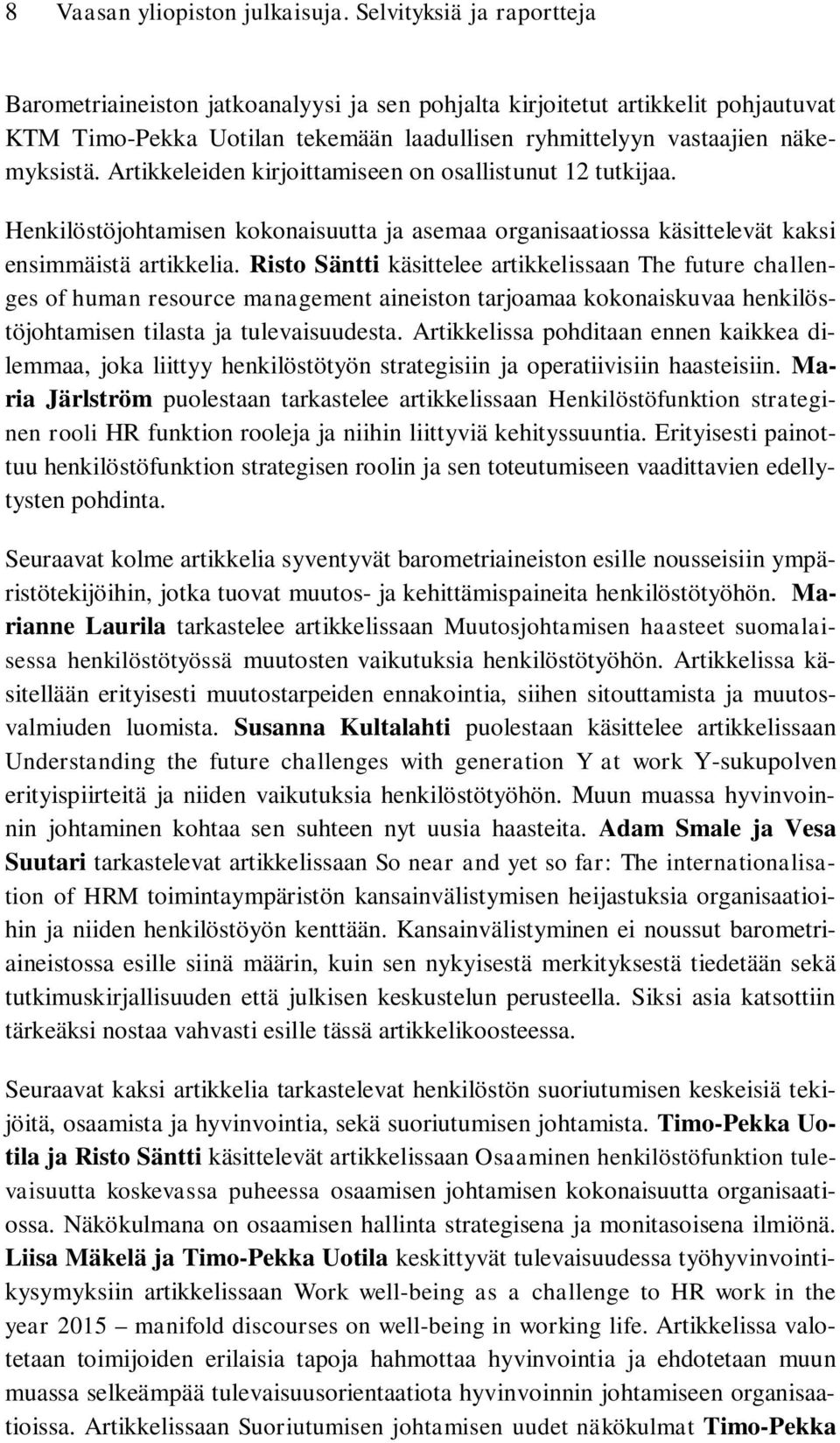 Artikkeleiden kirjoittamiseen on osallistunut 12 tutkijaa. Henkilöstöjohtamisen kokonaisuutta ja asemaa organisaatiossa käsittelevät kaksi ensimmäistä artikkelia.