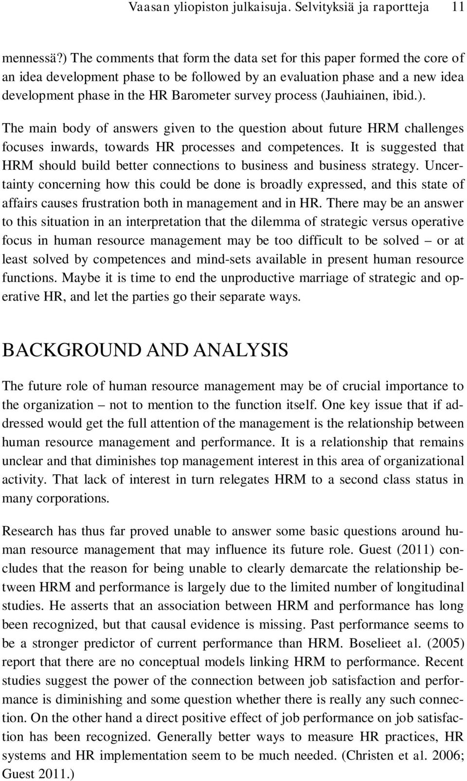 process (Jauhiainen, ibid.). The main body of answers given to the question about future HRM challenges focuses inwards, towards HR processes and competences.