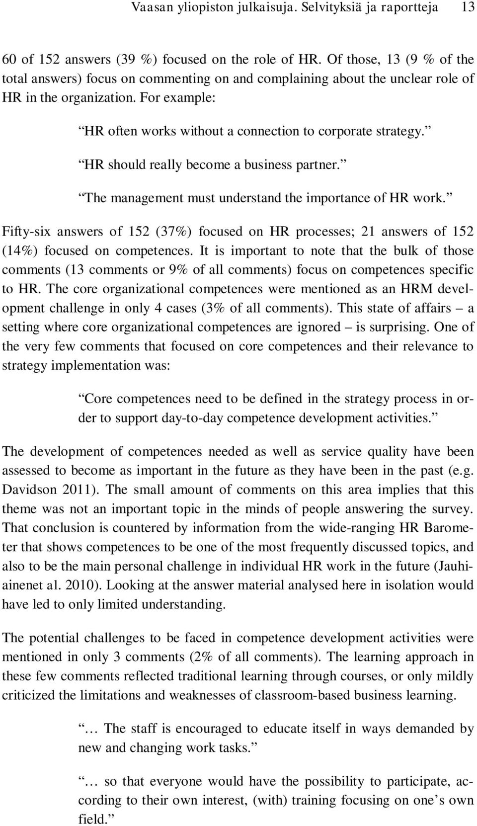 HR should really become a business partner. The management must understand the importance of HR work.