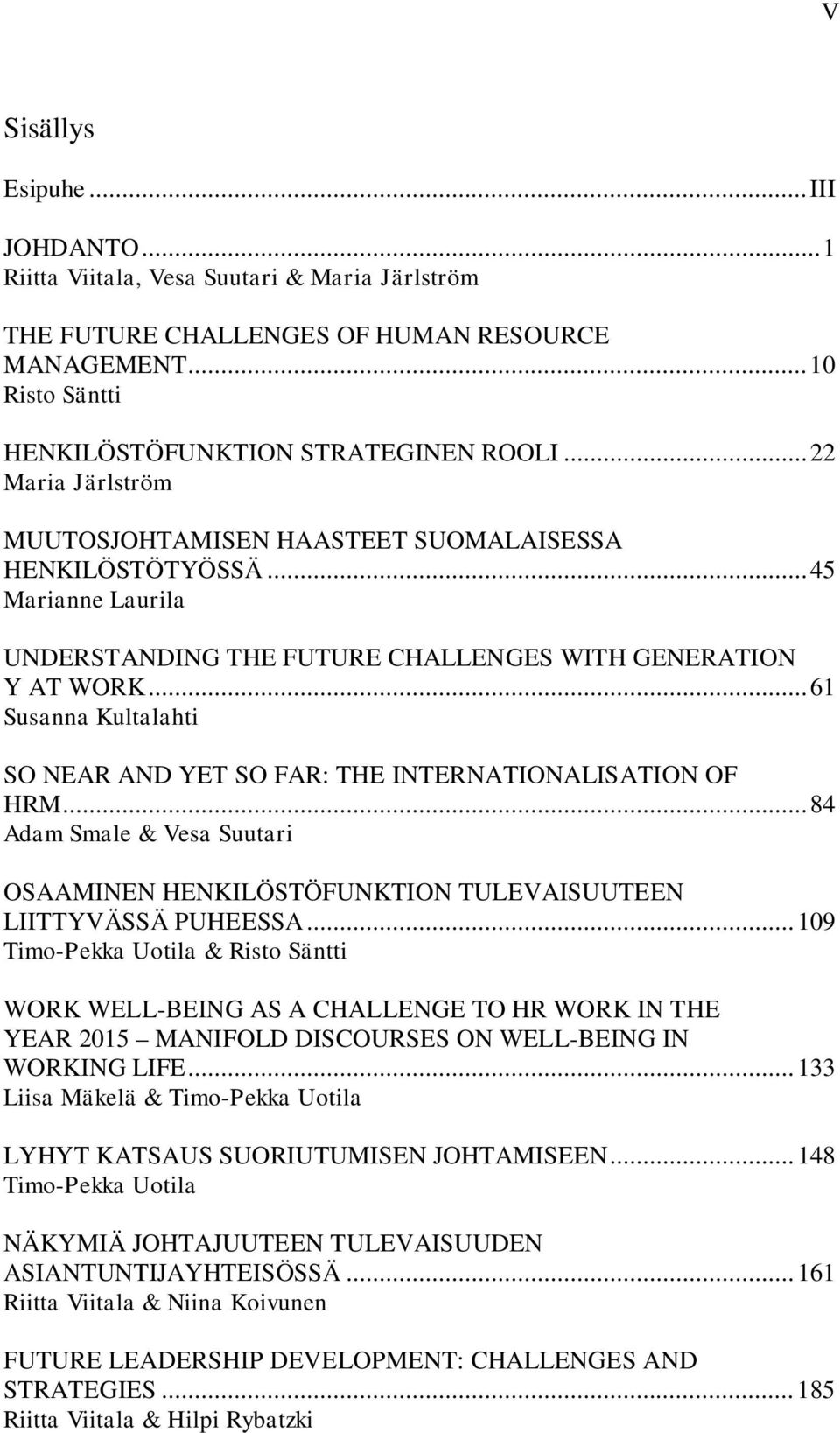 .. 61 Susanna Kultalahti SO NEAR AND YET SO FAR: THE INTERNATIONALISATION OF HRM... 84 Adam Smale & Vesa Suutari OSAAMINEN HENKILÖSTÖFUNKTION TULEVAISUUTEEN LIITTYVÄSSÄ PUHEESSA.