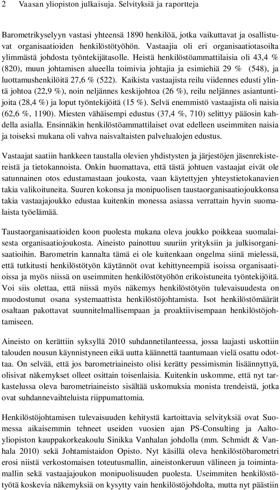 Heistä henkilöstöammattilaisia oli 43,4 % (820), muun johtamisen alueella toimivia johtajia ja esimiehiä 29 % (548), ja luottamushenkilöitä 27,6 % (522).