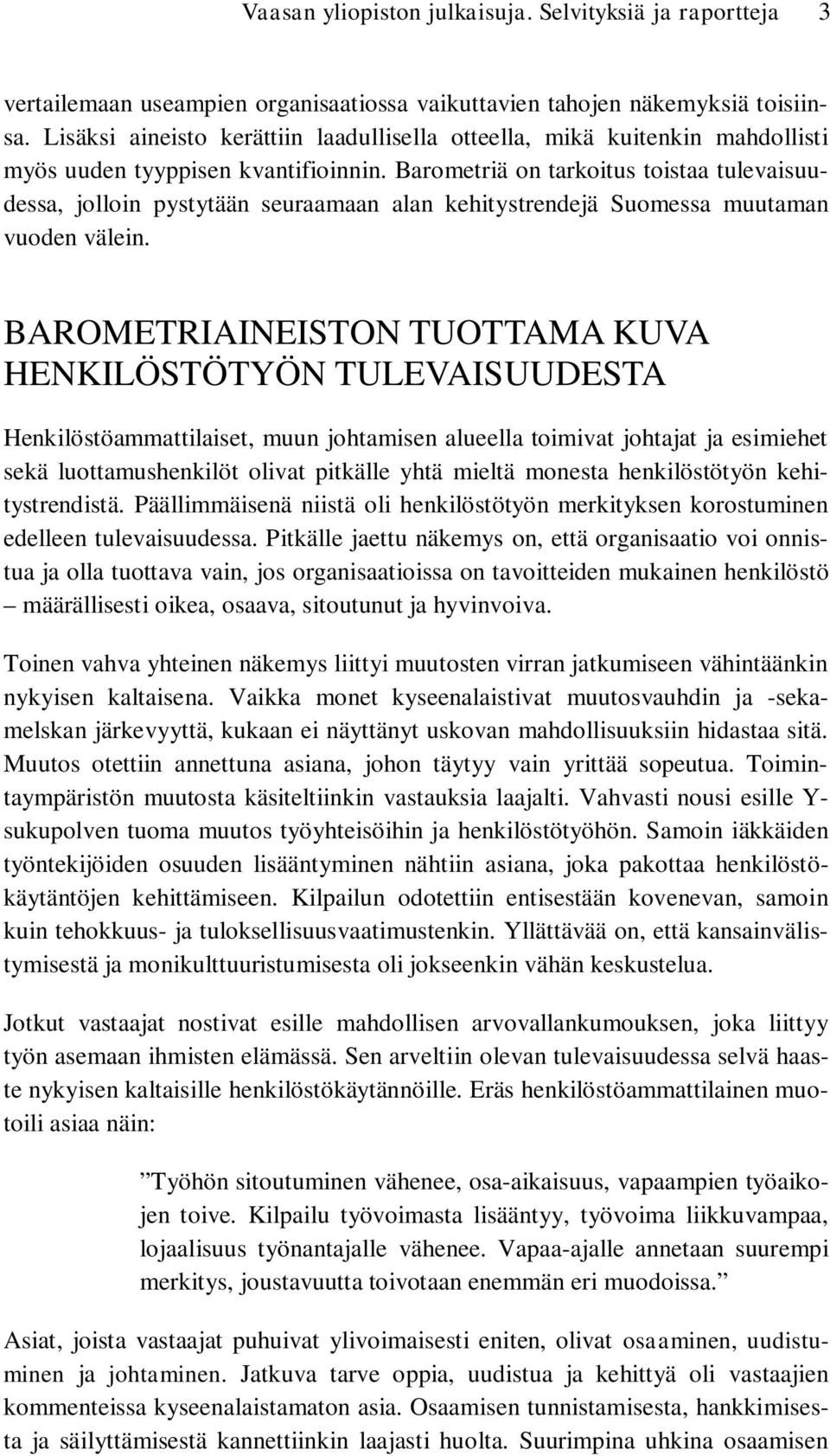 Barometriä on tarkoitus toistaa tulevaisuudessa, jolloin pystytään seuraamaan alan kehitystrendejä Suomessa muutaman vuoden välein.