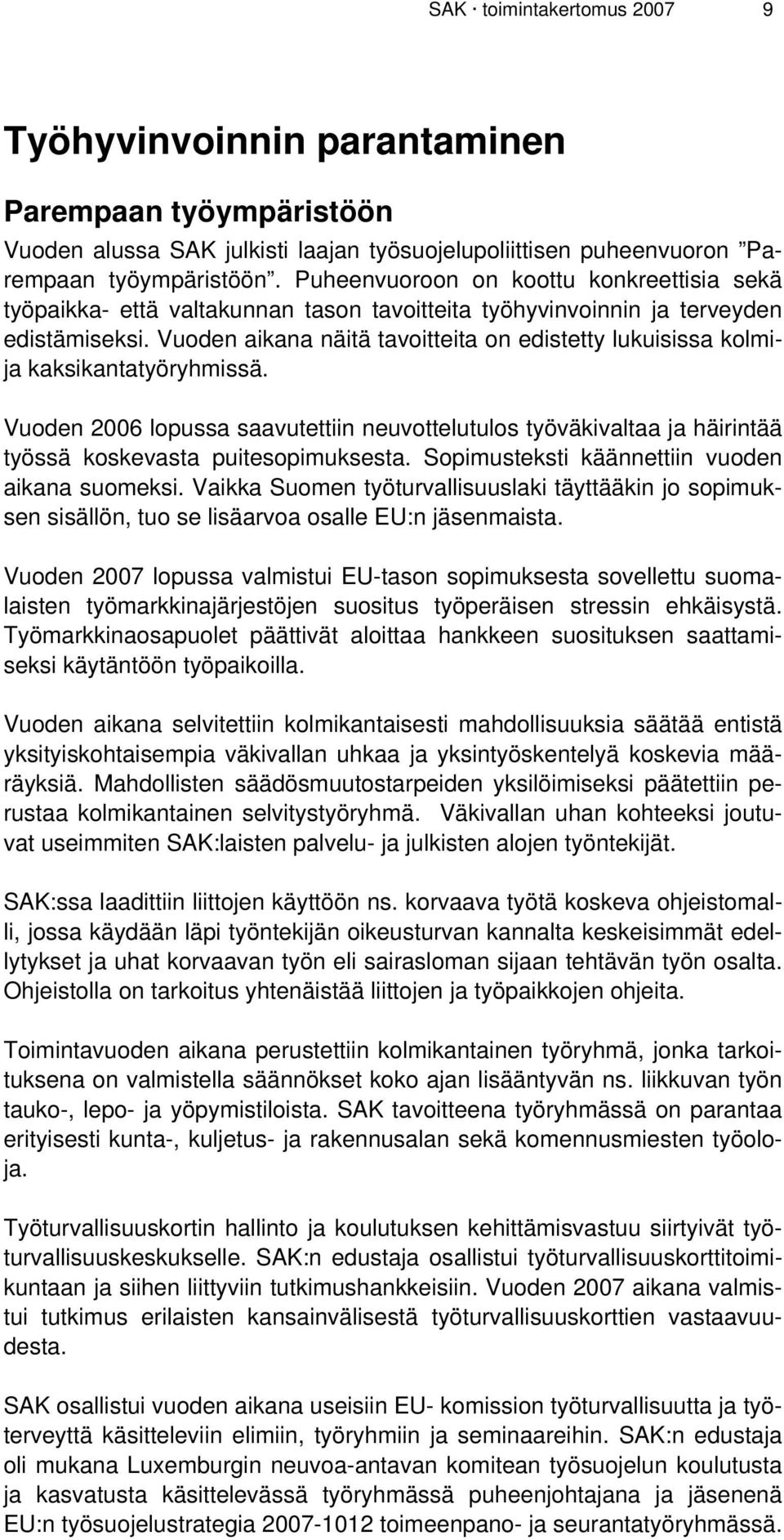 Vuoden aikana näitä tavoitteita on edistetty lukuisissa kolmija kaksikantatyöryhmissä. Vuoden 2006 lopussa saavutettiin neuvottelutulos työväkivaltaa ja häirintää työssä koskevasta puitesopimuksesta.