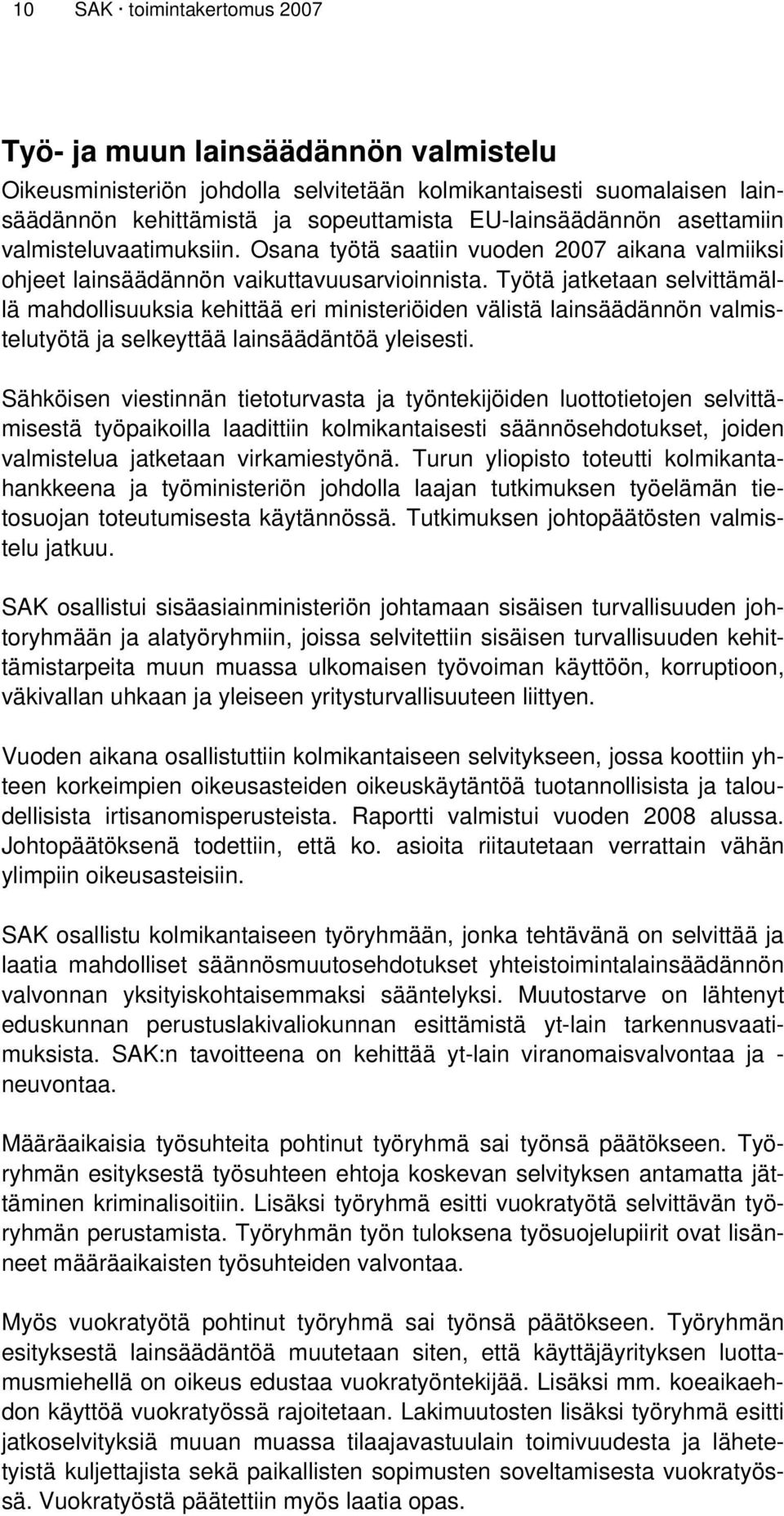 Työtä jatketaan selvittämällä mahdollisuuksia kehittää eri ministeriöiden välistä lainsäädännön valmistelutyötä ja selkeyttää lainsäädäntöä yleisesti.