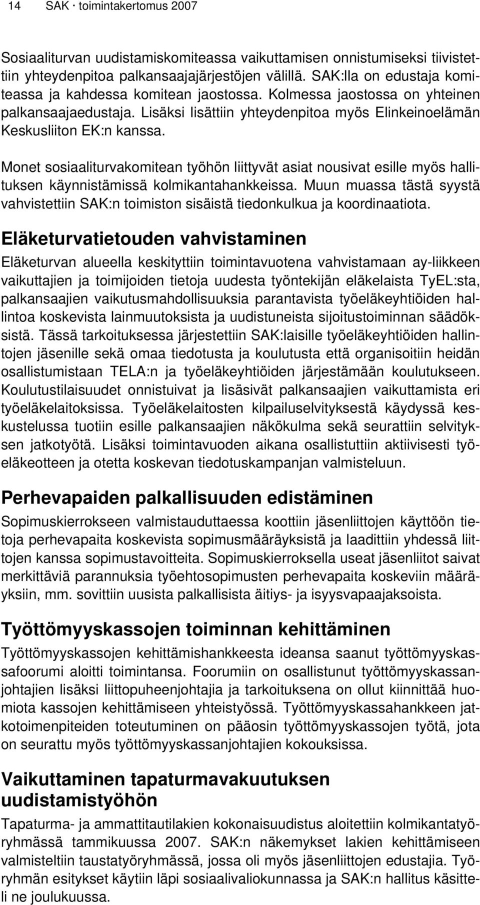 Monet sosiaaliturvakomitean työhön liittyvät asiat nousivat esille myös hallituksen käynnistämissä kolmikantahankkeissa.