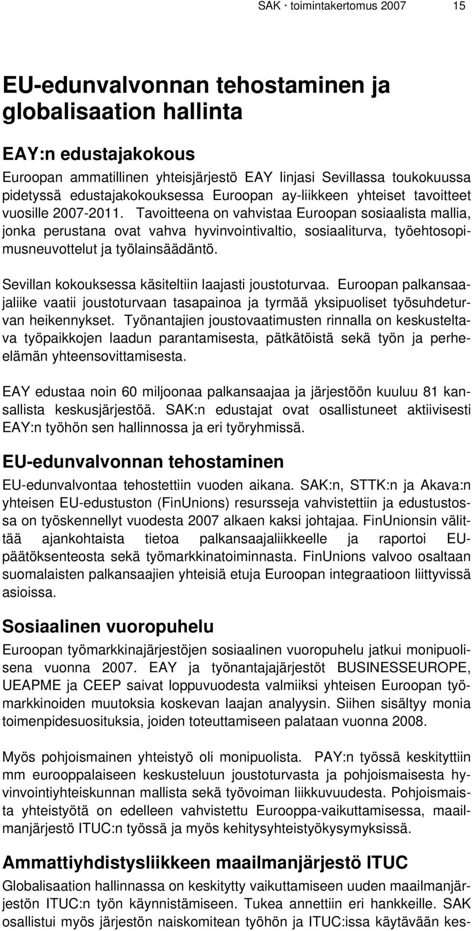 Tavoitteena on vahvistaa Euroopan sosiaalista mallia, jonka perustana ovat vahva hyvinvointivaltio, sosiaaliturva, työehtosopimusneuvottelut ja työlainsäädäntö.