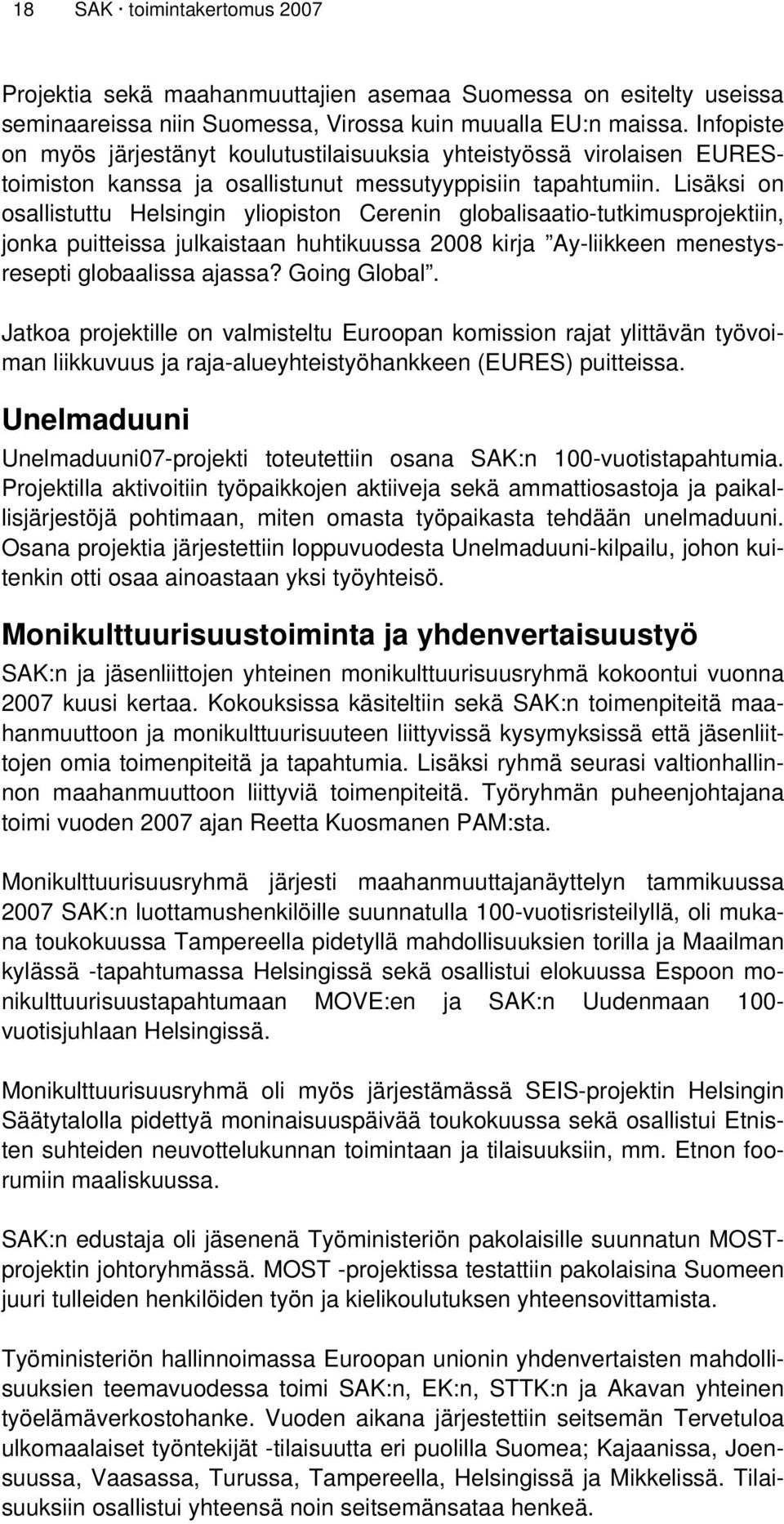 Lisäksi on osallistuttu Helsingin yliopiston Cerenin globalisaatio-tutkimusprojektiin, jonka puitteissa julkaistaan huhtikuussa 2008 kirja Ay-liikkeen menestysresepti globaalissa ajassa? Going Global.