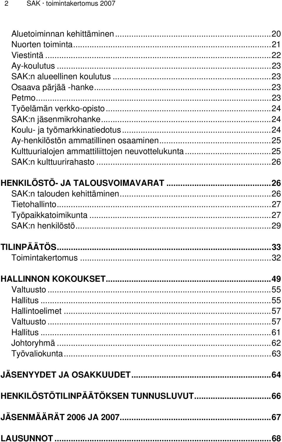 ..25 SAK:n kulttuurirahasto...26 HENKILÖSTÖ- JA TALOUSVOIMAVARAT...26 SAK:n talouden kehittäminen...26 Tietohallinto...27 Työpaikkatoimikunta...27 SAK:n henkilöstö...29 TILINPÄÄTÖS.