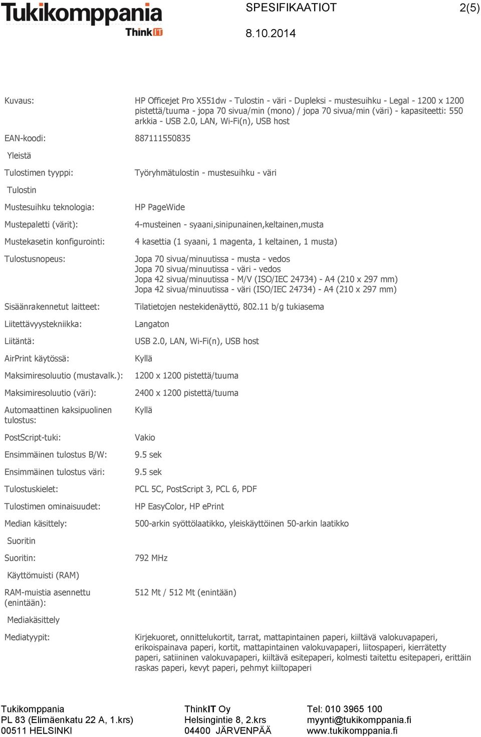 0, LAN, Wi-Fi(n), USB host EAN-koodi: 887111550835 Yleistä Tulostimen tyyppi: Työryhmätulostin - mustesuihku - väri Tulostin Mustesuihku teknologia: Mustepaletti (värit): Mustekasetin konfigurointi: