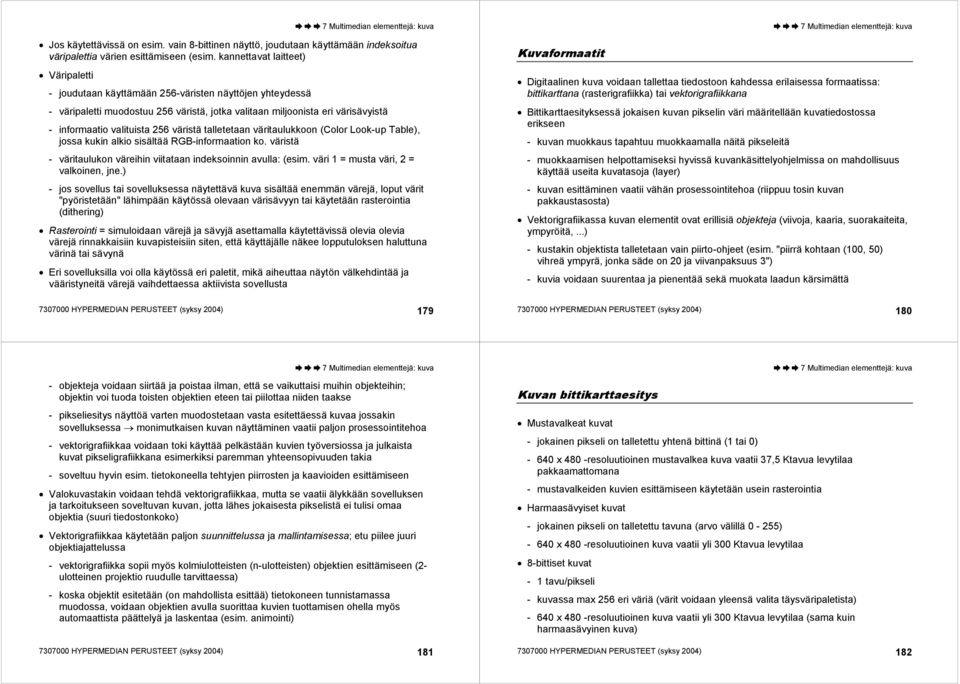 256 väristä talletetaan väritaulukkoon (Color Look-up Table), jossa kukin alkio sisältää RGB-informaation ko. väristä - väritaulukon väreihin viitataan indeksoinnin avulla: (esim.