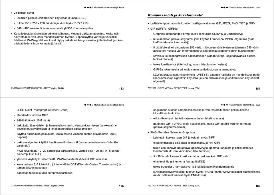 Loppukäyttöä varten ja varsinkin tehtäessä WWW-grafiikkaa kuvat täytyy pakata eli kompressoida, jotta tiedostojen koot olisivat tiedonsiirron kannalta järkeviä 7307000 HYPERMEDIAN PERUSTEET (syksy