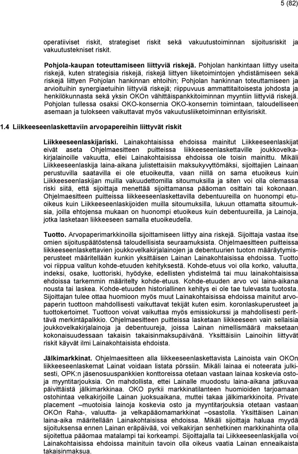 toteuttamiseen ja arvioituihin synergiaetuihin liittyviä riskejä; riippuvuus ammattitaitoisesta johdosta ja henkilökunnasta sekä yksin OKOn vähittäispankkitoiminnan myyntiin liittyviä riskejä.