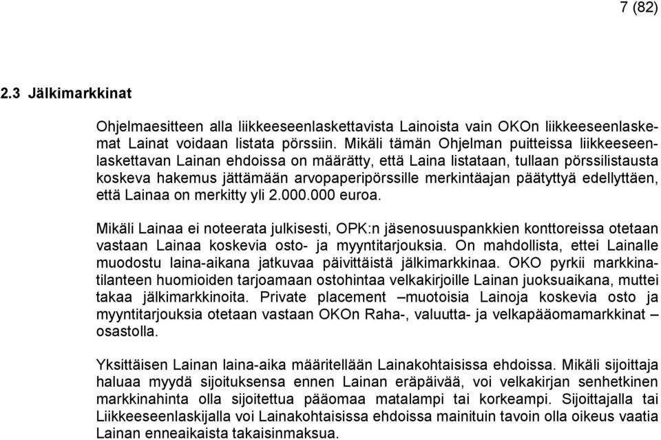 edellyttäen, että Lainaa on merkitty yli 2.000.000 euroa. Mikäli Lainaa ei noteerata julkisesti, OPK:n jäsenosuuspankkien konttoreissa otetaan vastaan Lainaa koskevia osto- ja myyntitarjouksia.