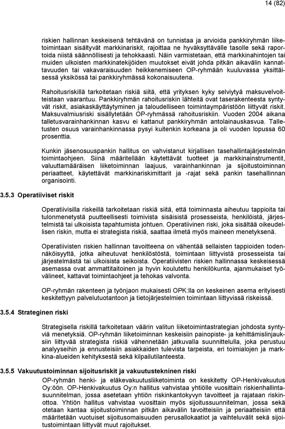4 Strateginen riski riskien hallinnan keskeisenä tehtävänä on tunnistaa ja arvioida pankkiryhmän liiketoimintaan sisältyvät markkinariskit, rajoittaa ne hyväksyttävälle tasolle sekä raportoida niistä