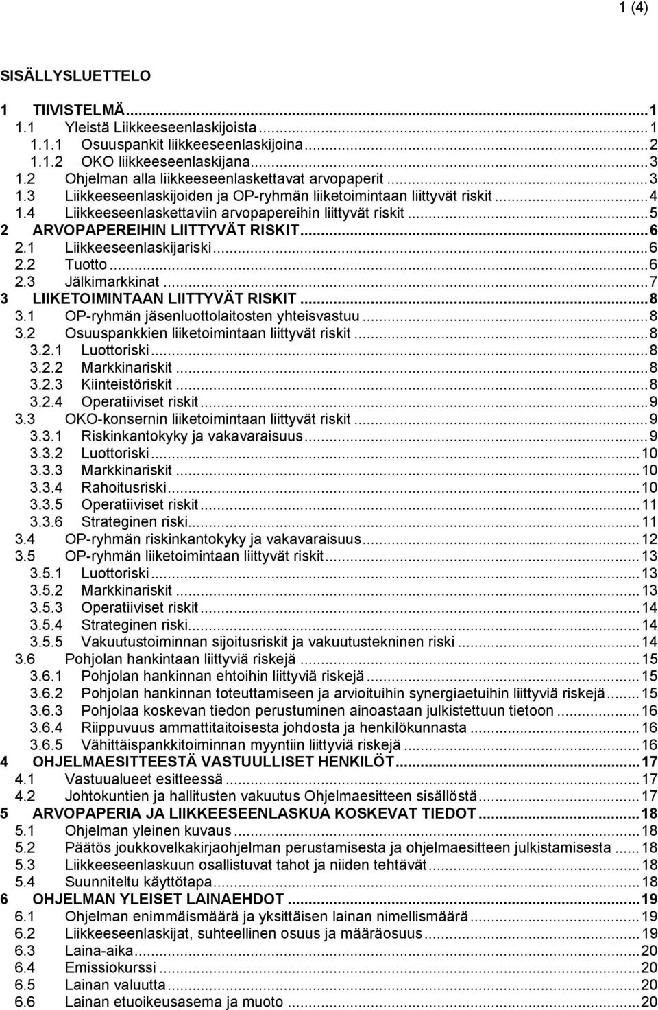 ..5 2 ARVOPAPEREIHIN LIITTYVÄT RISKIT...6 2.1 Liikkeeseenlaskijariski...6 2.2 Tuotto...6 2.3 Jälkimarkkinat...7 3 LIIKETOIMINTAAN LIITTYVÄT RISKIT...8 3.1 OP-ryhmän jäsenluottolaitosten yhteisvastuu.