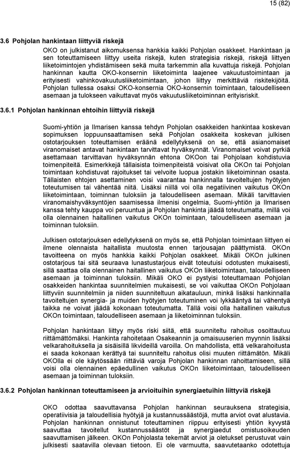 Pohjolan hankinnan kautta OKO-konsernin liiketoiminta laajenee vakuutustoimintaan ja erityisesti vahinkovakuutusliiketoimintaan, johon liittyy merkittäviä riskitekijöitä.