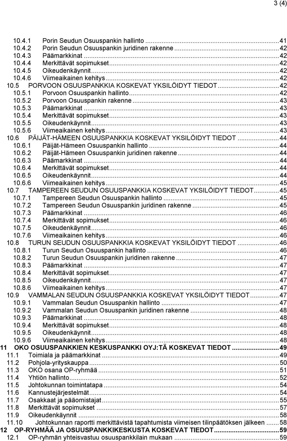 ..43 10.5.5 Oikeudenkäynnit...43 10.5.6 Viimeaikainen kehitys...43 10.6 PÄIJÄT-HÄMEEN OSUUSPANKKIA KOSKEVAT YKSILÖIDYT TIEDOT...44 10.6.1 Päijät-Hämeen Osuuspankin hallinto...44 10.6.2 Päijät-Hämeen Osuuspankin juridinen rakenne.