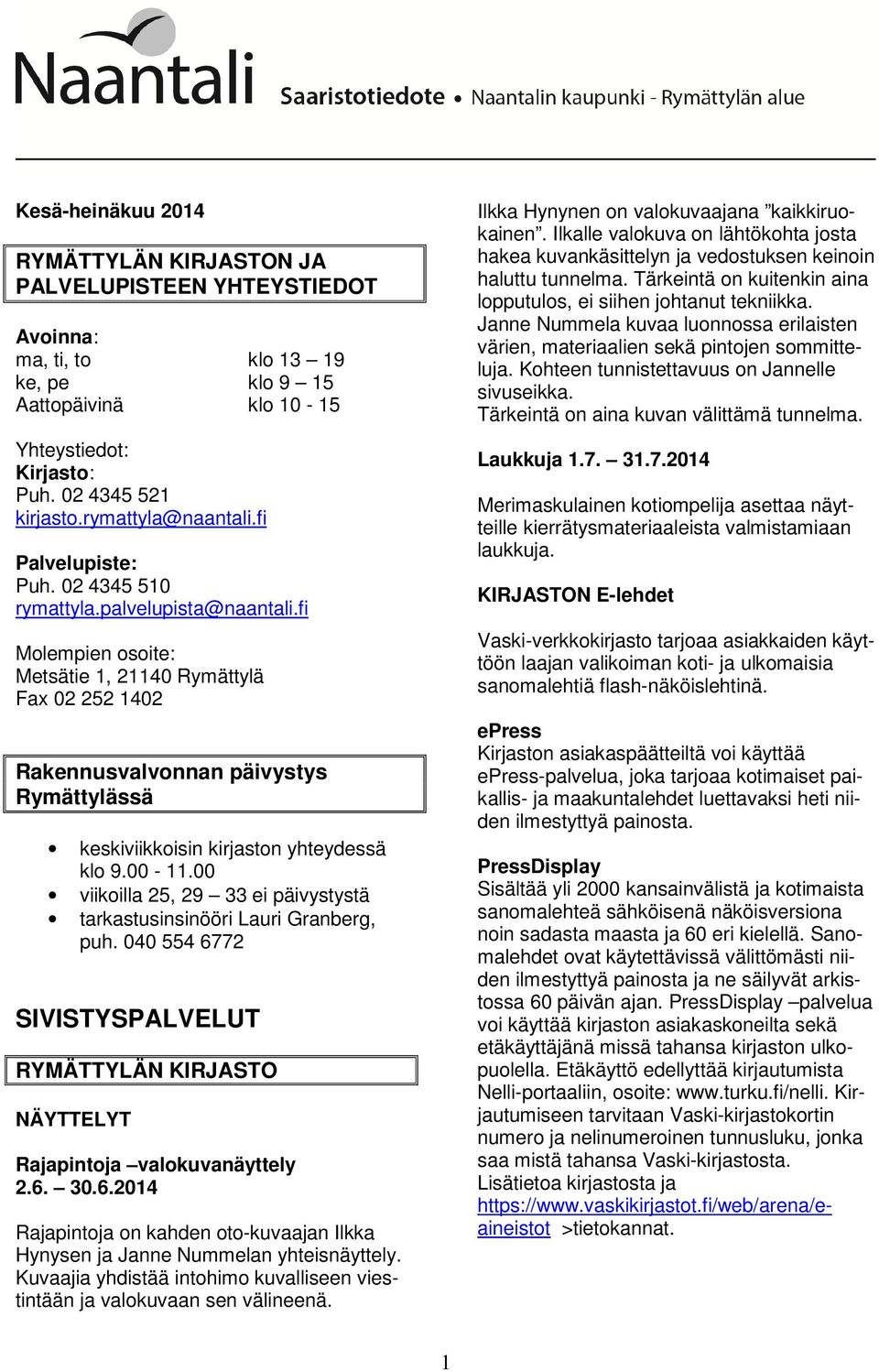 fi Molempien osoite: Metsätie 1, 21140 Rymättylä Fax 02 252 1402 Rakennusvalvonnan päivystys Rymättylässä keskiviikkoisin kirjaston yhteydessä klo 9.00-11.