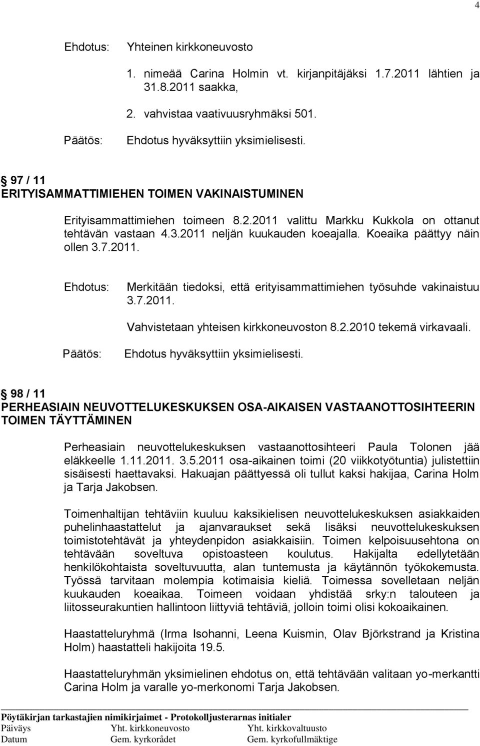 Koeaika päättyy näin ollen 3.7.2011. Merkitään tiedoksi, että erityisammattimiehen työsuhde vakinaistuu 3.7.2011. Vahvistetaan yhteisen kirkkoneuvoston 8.2.2010 tekemä virkavaali.