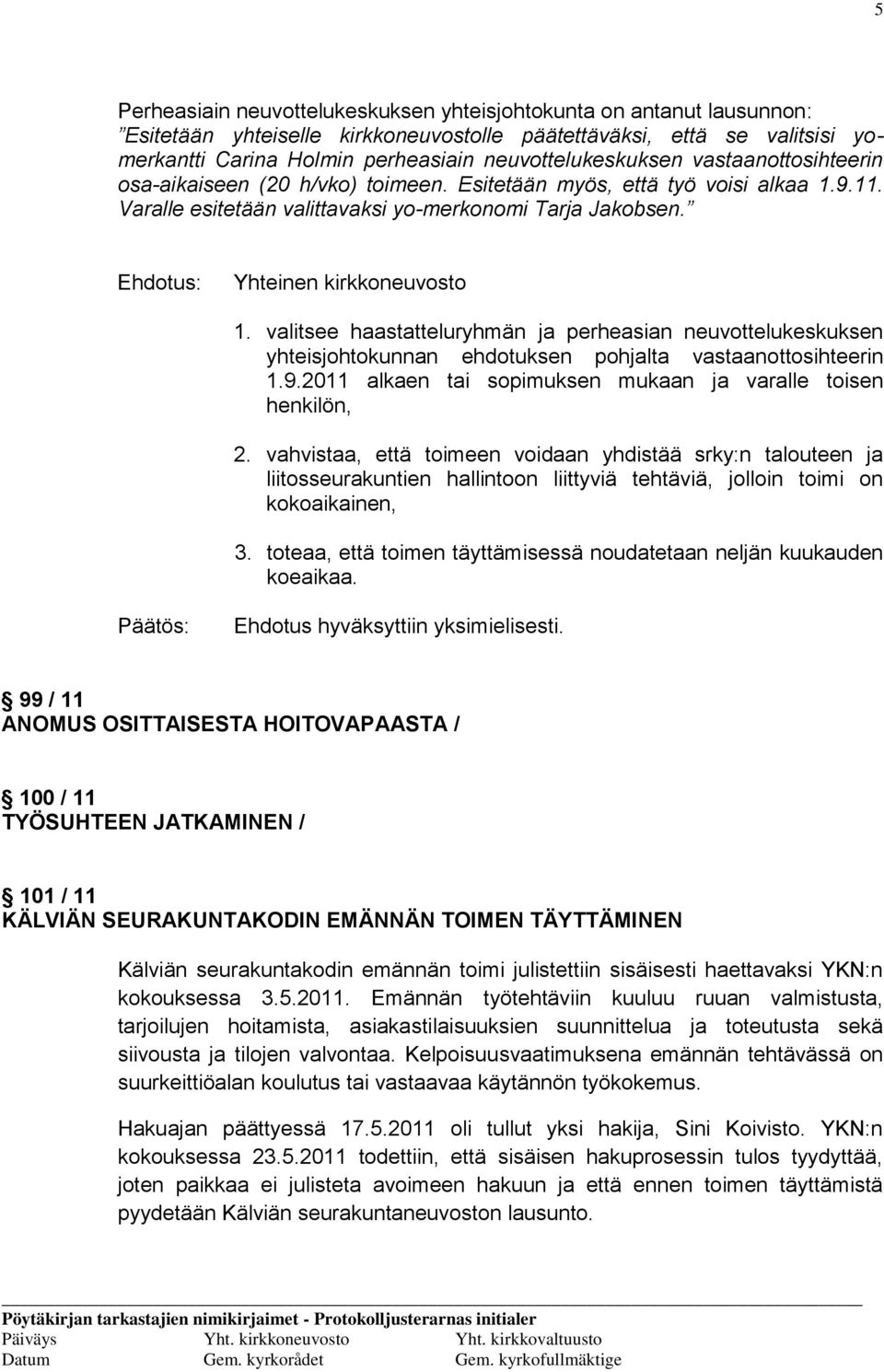 Yhteinen kirkkoneuvosto 1. valitsee haastatteluryhmän ja perheasian neuvottelukeskuksen yhteisjohtokunnan ehdotuksen pohjalta vastaanottosihteerin 1.9.