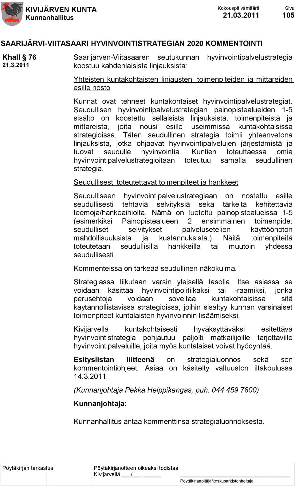 2011 Saarijärven-Viitasaaren seutukunnan hyvinvointipalvelustrategia koostuu kahdenlaisista linjauksista: Yhteisten kuntakohtaisten linjausten, toimenpiteiden ja mittareiden esille nosto Kunnat ovat