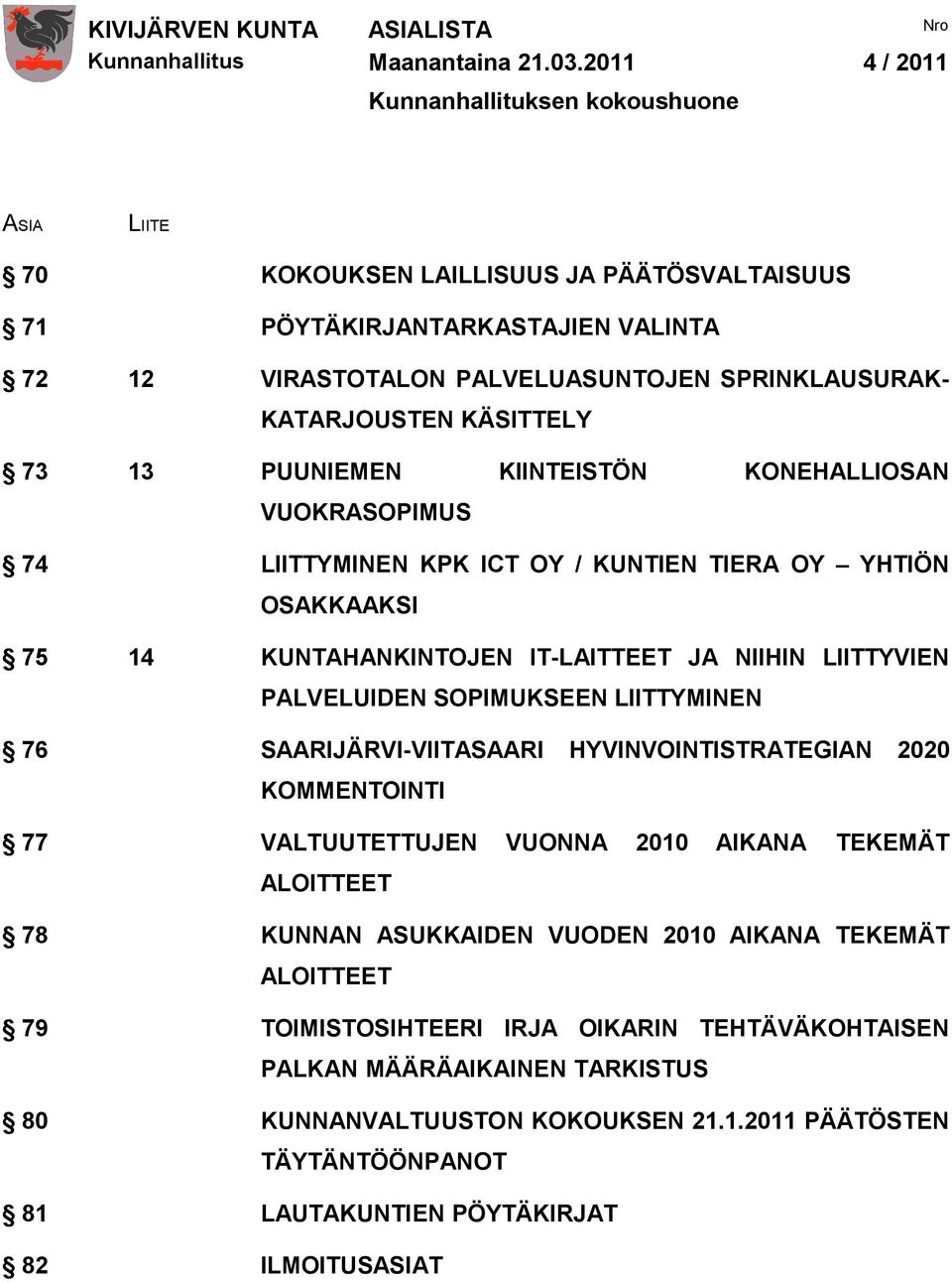 KATARJOUSTEN KÄSITTELY 73 13 PUUNIEMEN KIINTEISTÖN KONEHALLIOSAN VUOKRASOPIMUS 74 LIITTYMINEN KPK ICT OY / KUNTIEN TIERA OY YHTIÖN OSAKKAAKSI 75 14 KUNTAHANKINTOJEN IT-LAITTEET JA NIIHIN LIITTYVIEN