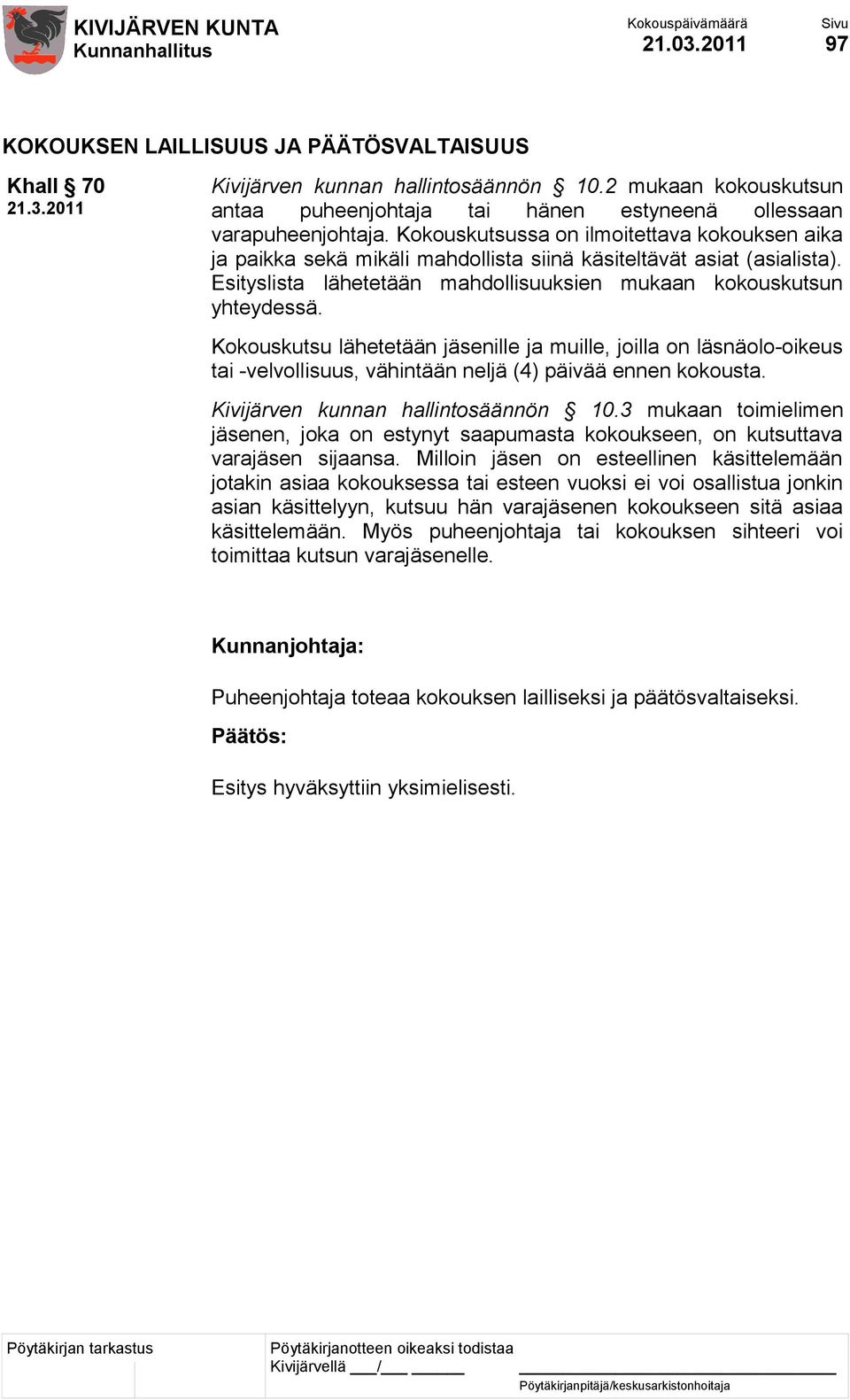 Kokouskutsussa on ilmoitettava kokouksen aika ja paikka sekä mikäli mahdollista siinä käsiteltävät asiat (asialista). Esityslista lähetetään mahdollisuuksien mukaan kokouskutsun yhteydessä.