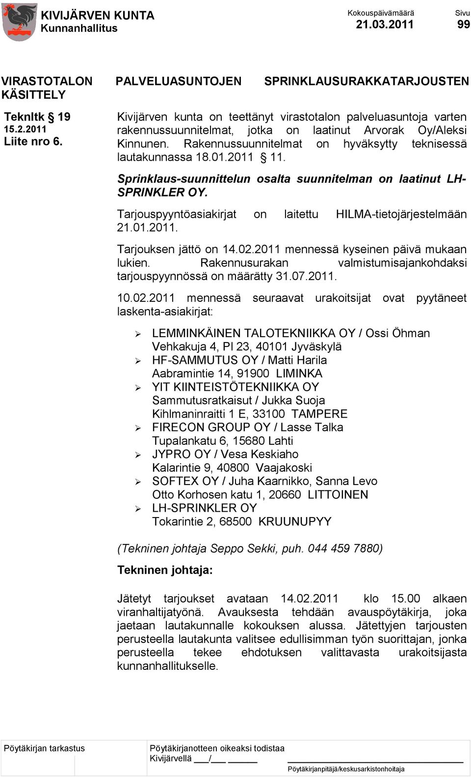 2011 11. Sprinklaus-suunnittelun osalta suunnitelman on laatinut LH- SPRINKLER OY. Tarjouspyyntöasiakirjat on laitettu HILMA-tietojärjestelmään 21.01.2011. Tarjouksen jättö on 14.02.