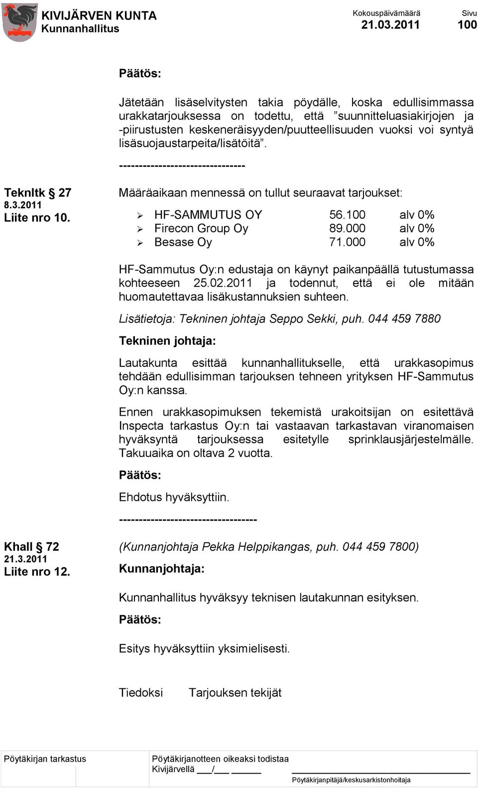 lisäsuojaustarpeita/lisätöitä. -------------------------------- Teknltk 27 8.3.2011 Liite nro 10. Määräaikaan mennessä on tullut seuraavat tarjoukset: HF-SAMMUTUS OY 56.100 alv 0% Firecon Group Oy 89.