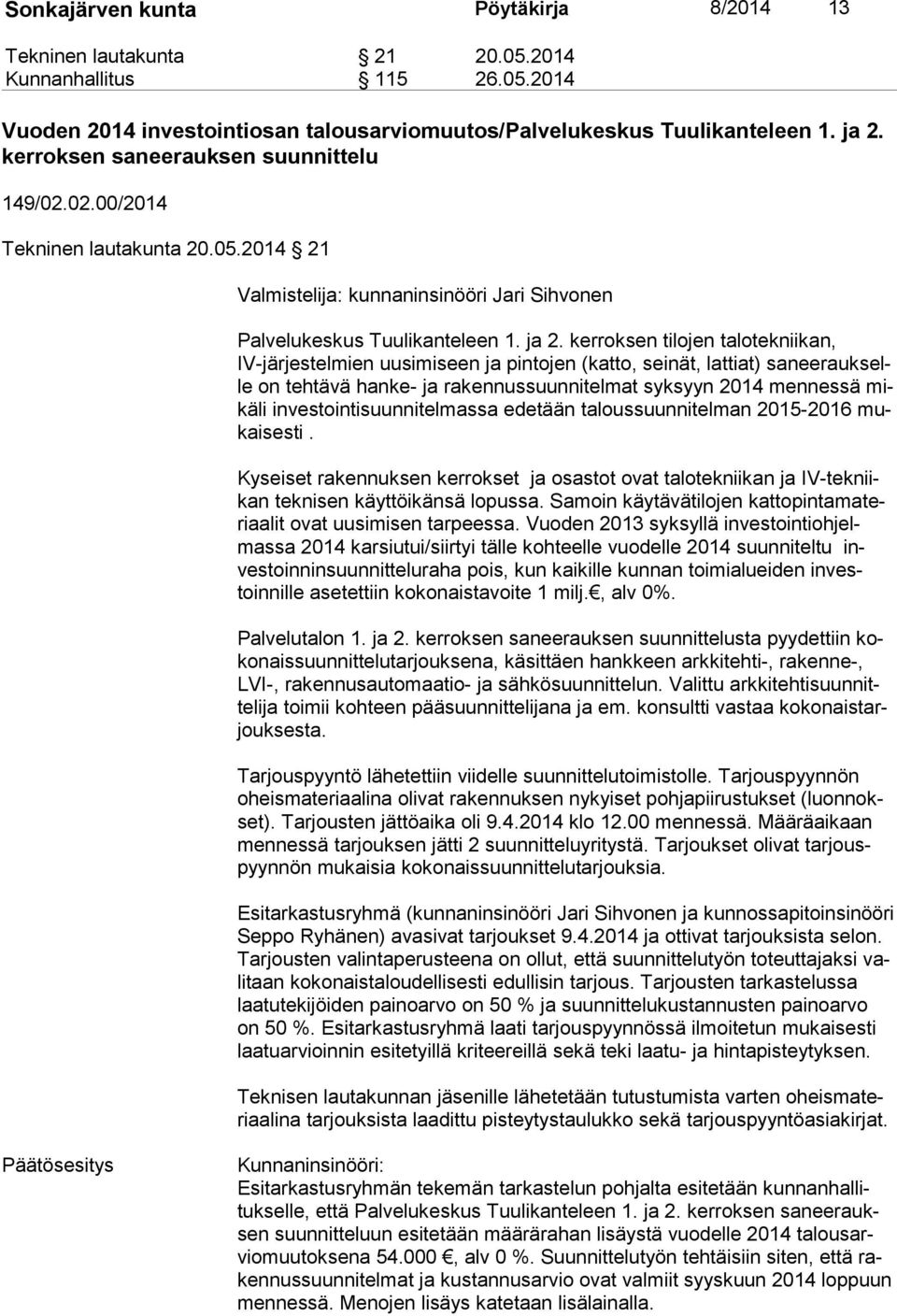 kerroksen tilojen talotekniikan, IV-jär jes tel mien uusimiseen ja pintojen (katto, seinät, lattiat) sa nee rauk selle on tehtävä hanke- ja rakennussuunnitelmat syksyyn 2014 mennessä mikä li