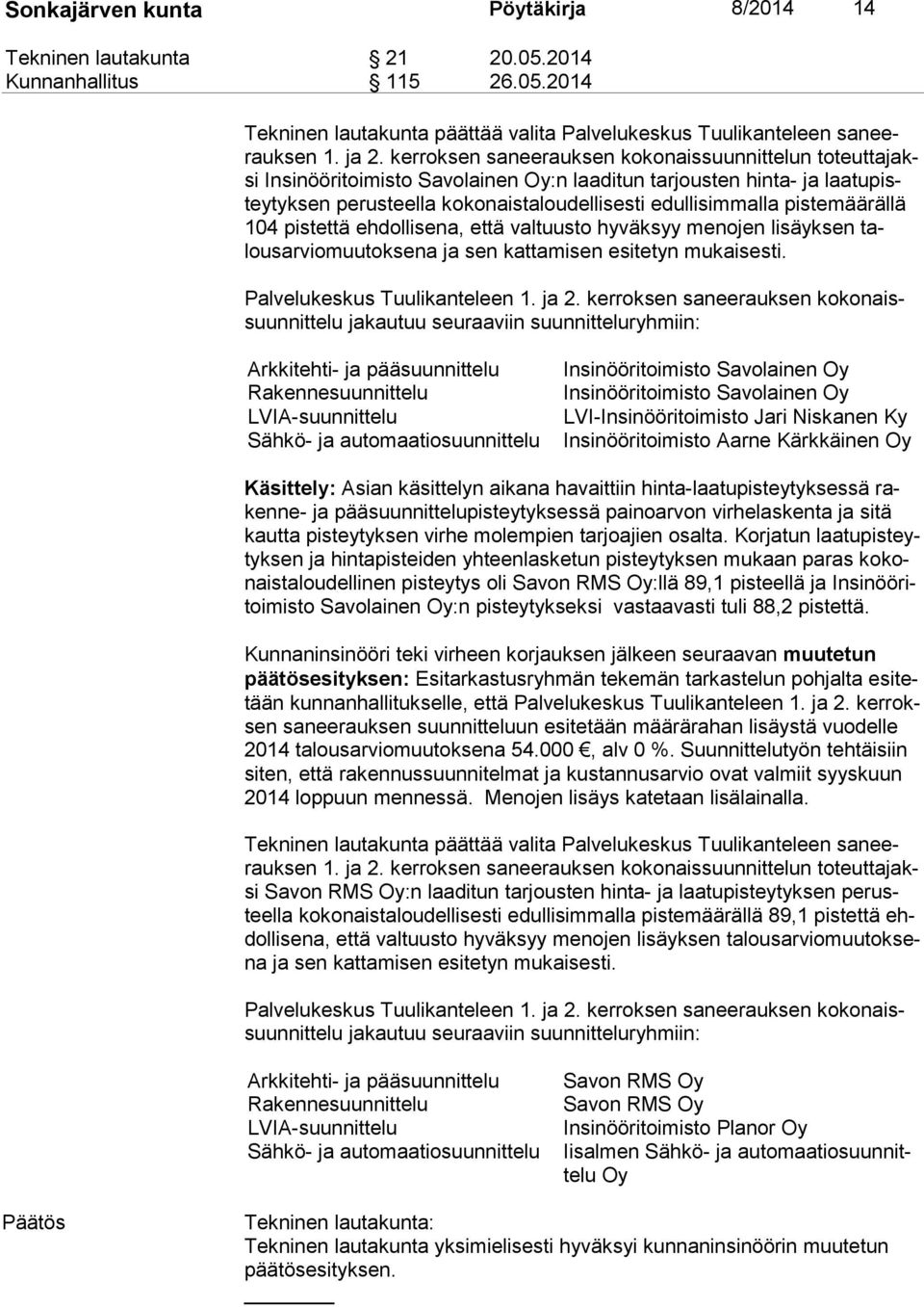 pistemäärällä 104 pistettä ehdollisena, että valtuusto hyväksyy menojen lisäyksen talous ar vio muu tok se na ja sen kattamisen esitetyn mukaisesti. Palvelukeskus Tuulikanteleen 1. ja 2.