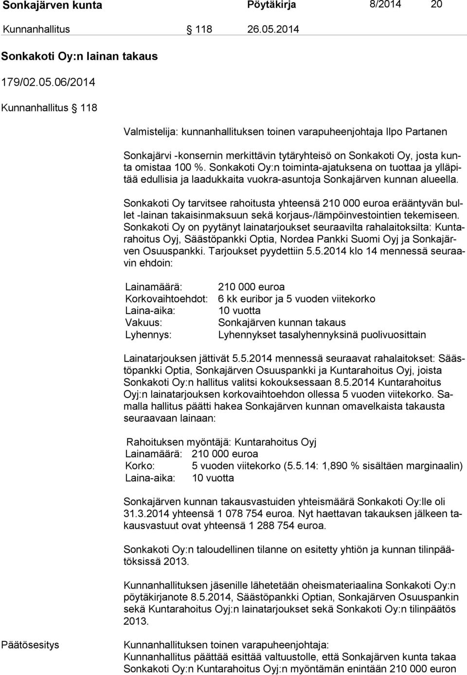 06/2014 Kunnanhallitus 118 Valmistelija: kunnanhallituksen toinen varapuheenjohtaja Ilpo Partanen Sonkajärvi -konsernin merkittävin tytäryhteisö on Sonkakoti Oy, josta kunta omistaa 100 %.