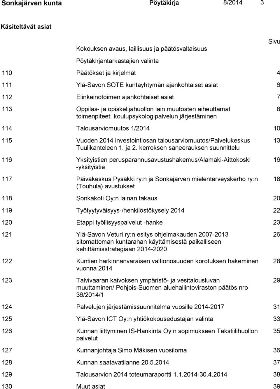 Talousarviomuutos 1/2014 10 115 Vuoden 2014 investointiosan talousarviomuutos/palvelukeskus Tuulikanteleen 1. ja 2.