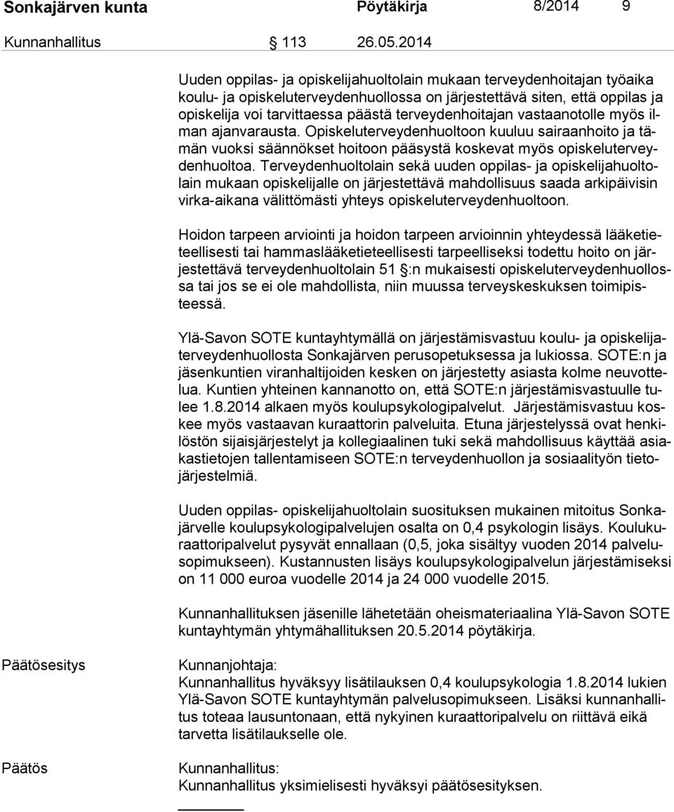 terveydenhoitajan vastaanotolle myös ilman ajanvarausta. Opiskeluterveydenhuoltoon kuuluu sairaanhoito ja tämän vuoksi säännökset hoitoon pääsystä koskevat myös opis ke lu ter veyden huol toa.