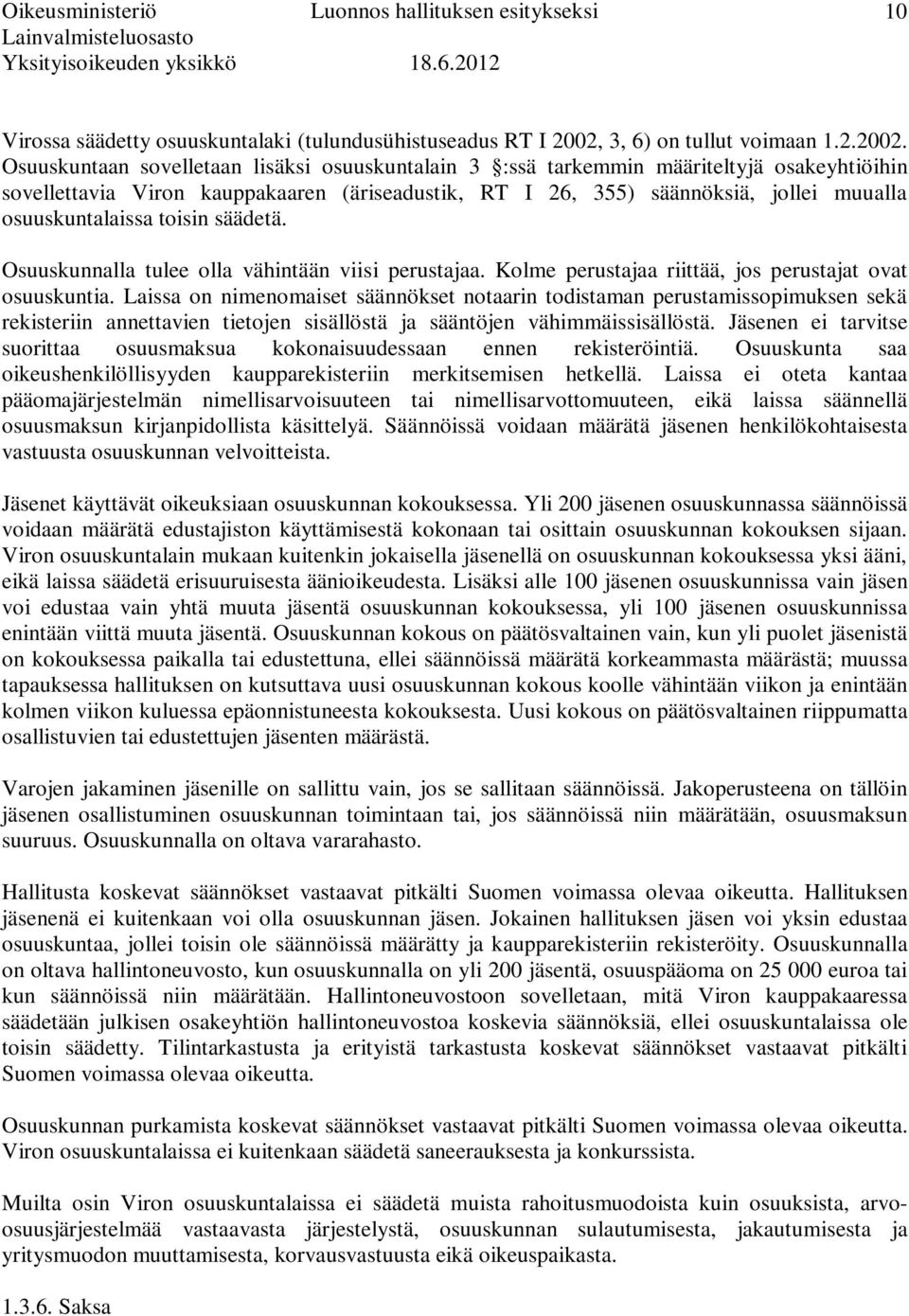 Osuuskuntaan sovelletaan lisäksi osuuskuntalain 3 :ssä tarkemmin määriteltyjä osakeyhtiöihin sovellettavia Viron kauppakaaren (äriseadustik, RT I 26, 355) säännöksiä, jollei muualla osuuskuntalaissa