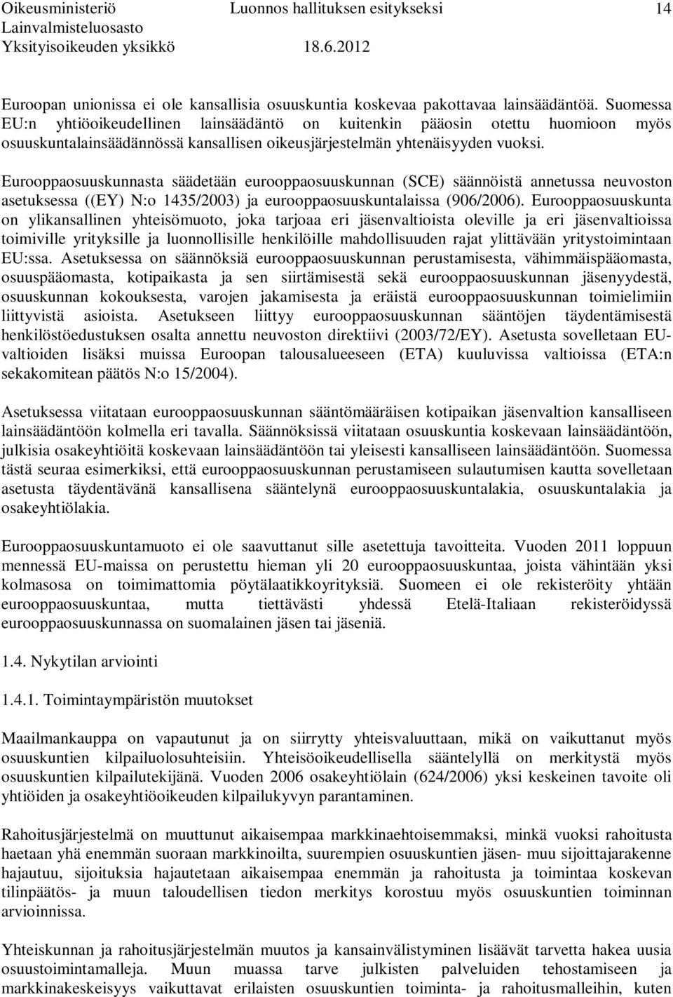 Eurooppaosuuskunnasta säädetään eurooppaosuuskunnan (SCE) säännöistä annetussa neuvoston asetuksessa ((EY) N:o 1435/2003) ja eurooppaosuuskuntalaissa (906/2006).