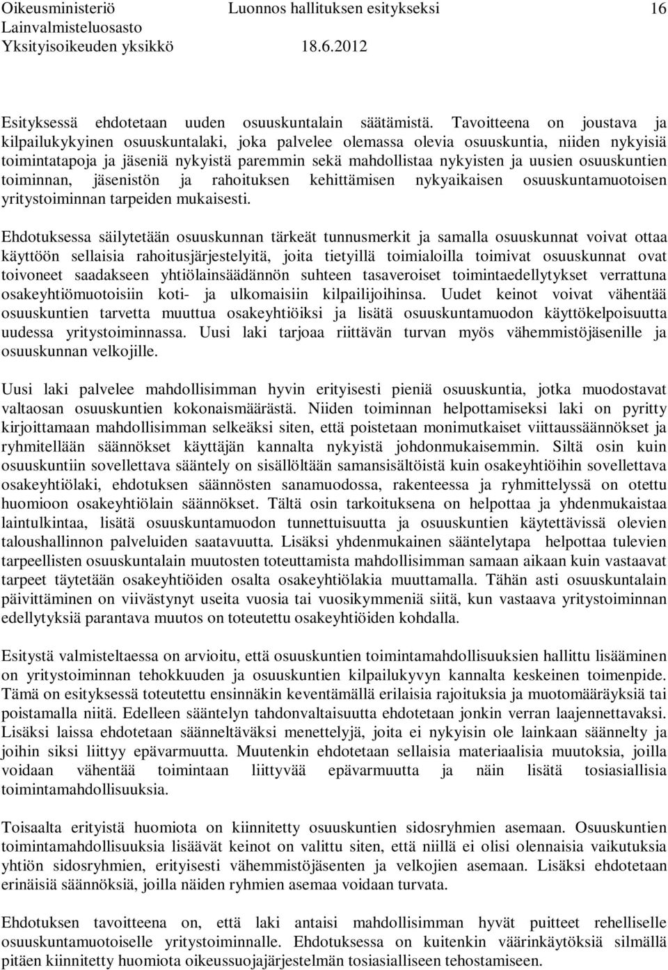 uusien osuuskuntien toiminnan, jäsenistön ja rahoituksen kehittämisen nykyaikaisen osuuskuntamuotoisen yritystoiminnan tarpeiden mukaisesti.