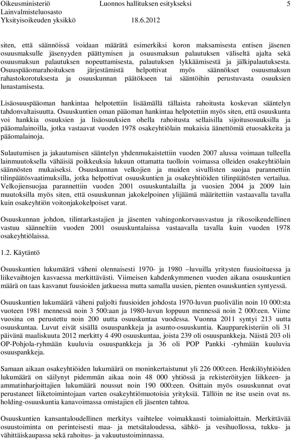 Osuuspääomarahoituksen järjestämistä helpottivat myös säännökset osuusmaksun rahastokorotuksesta ja osuuskunnan päätökseen tai sääntöihin perustuvasta osuuksien lunastamisesta.