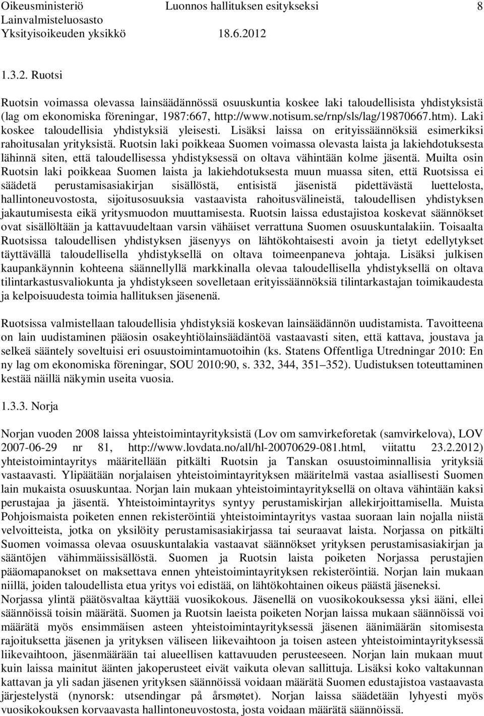 Ruotsin laki poikkeaa Suomen voimassa olevasta laista ja lakiehdotuksesta lähinnä siten, että taloudellisessa yhdistyksessä on oltava vähintään kolme jäsentä.