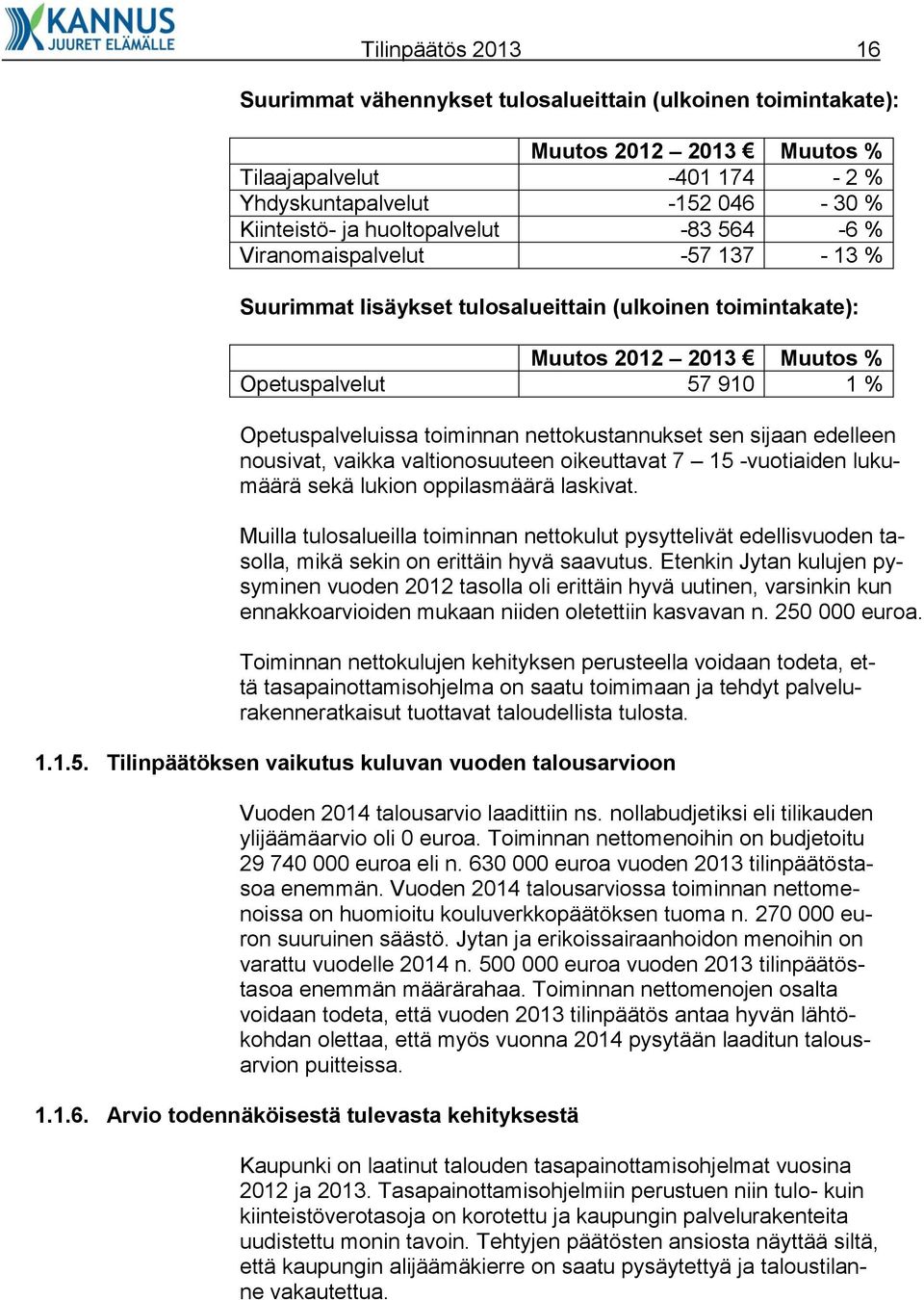 nettokustannukset sen sijaan edelleen nousivat, vaikka valtionosuuteen oikeuttavat 7 15 -vuotiaiden lukumäärä sekä lukion oppilasmäärä laskivat.