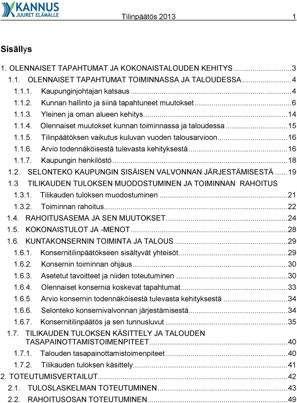 .. 16 1.1.7. Kaupungin henkilöstö... 18 1.2. SELONTEKO KAUPUNGIN SISÄISEN VALVONNAN JÄRJESTÄMISESTÄ... 19 1.3 TILIKAUDEN TULOKSEN MUODOSTUMINEN JA TOIMINNAN RAHOITUS 1.3.1. Tilikauden tuloksen muodostuminen.