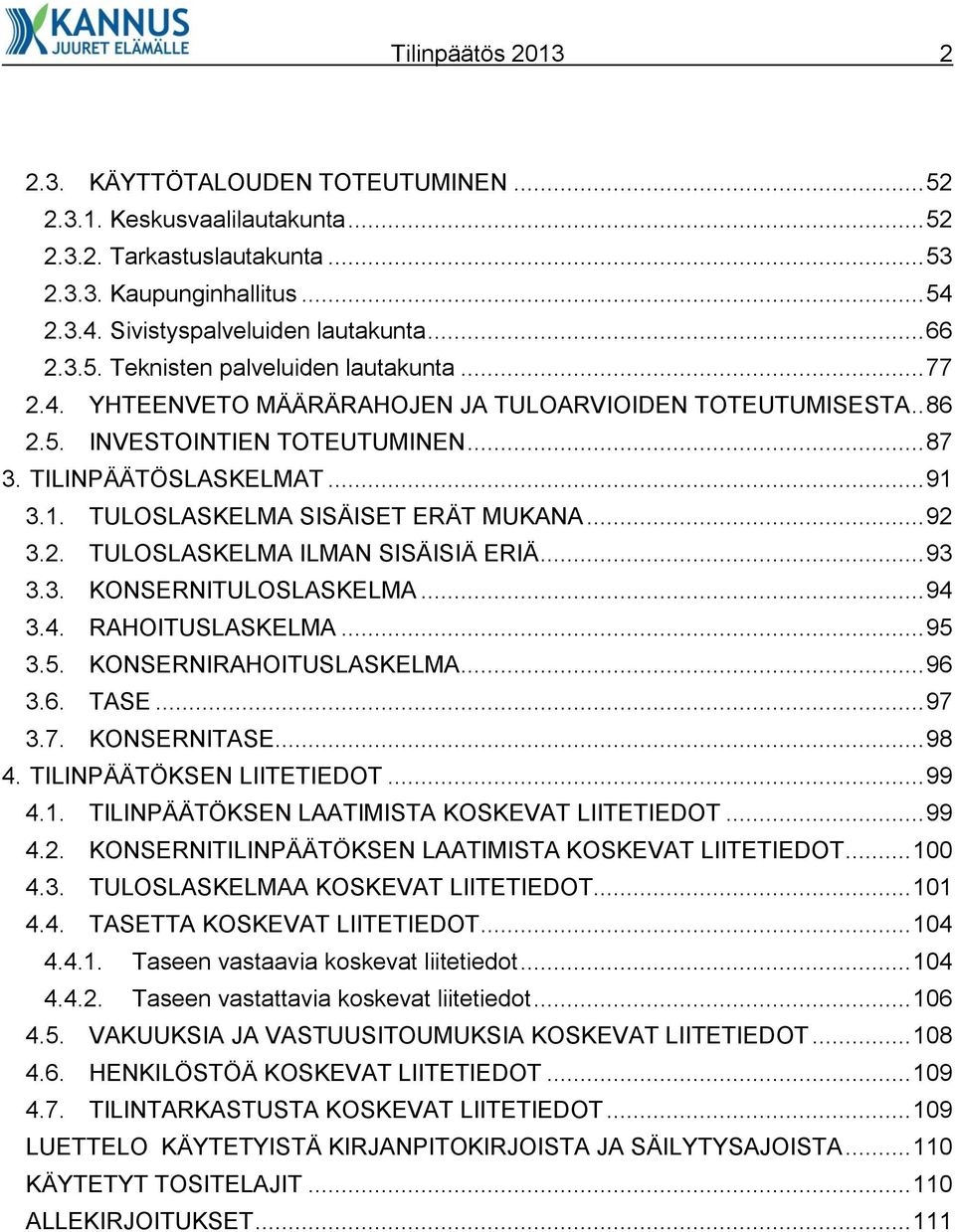 3.1. TULOSLASKELMA SISÄISET ERÄT MUKANA... 92 3.2. TULOSLASKELMA ILMAN SISÄISIÄ ERIÄ... 93 3.3. KONSERNITULOSLASKELMA... 94 3.4. RAHOITUSLASKELMA... 95 3.5. KONSERNIRAHOITUSLASKELMA... 96 3.6. TASE.