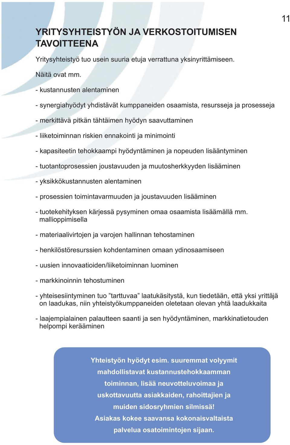 minimointi - kapasiteetin tehokkaampi hyödyntäminen ja nopeuden lisääntyminen - tuotantoprosessien joustavuuden ja muutosherkkyyden lisääminen - yksikkökustannusten alentaminen - prosessien