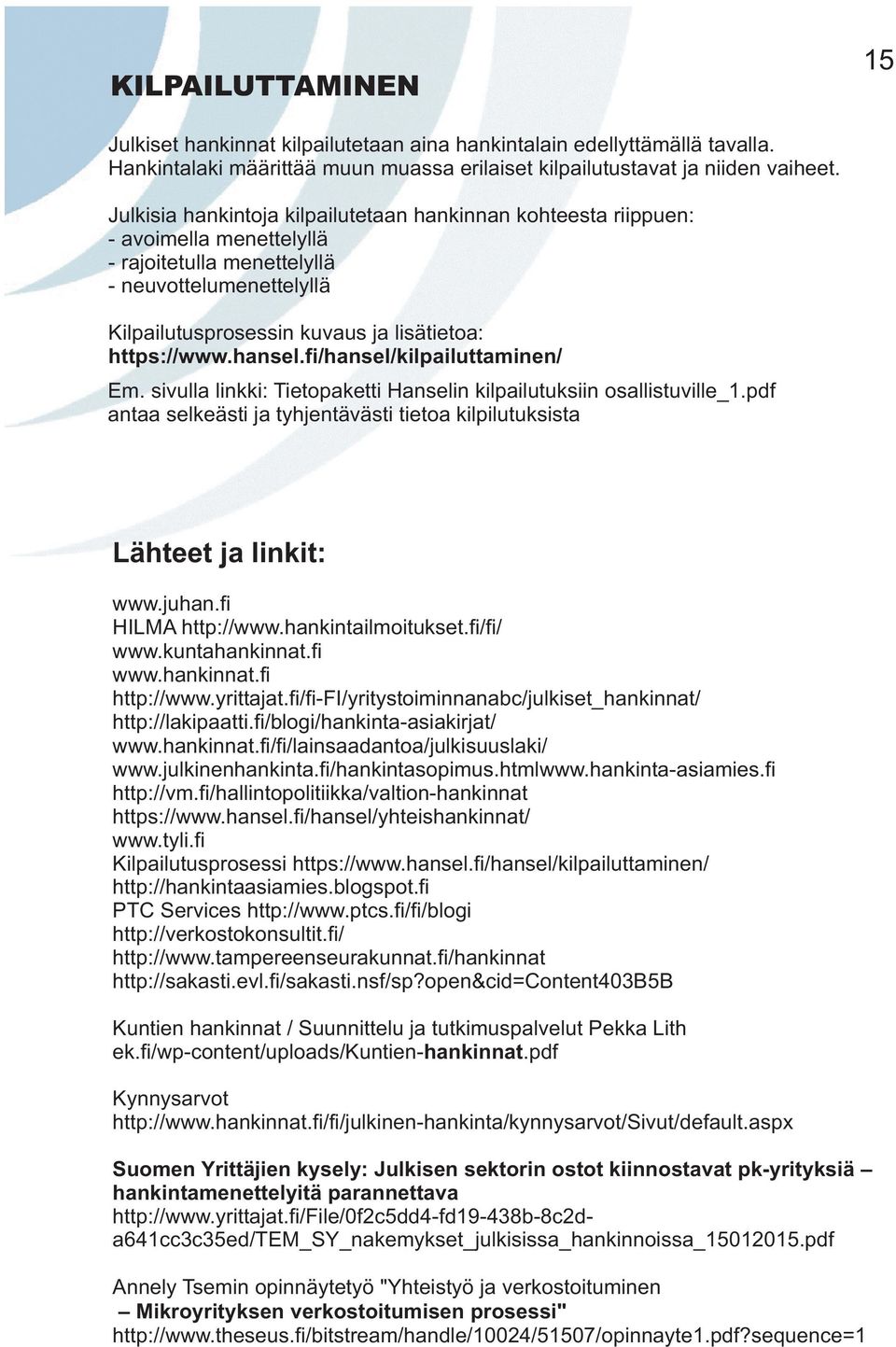 hansel.fi/hansel/kilpailuttaminen/ Em. sivulla linkki: Tietopaketti Hanselin kilpailutuksiin osallistuville_1.pdf antaa selkeästi ja tyhjentävästi tietoa kilpilutuksista Lähteet ja linkit: www.juhan.