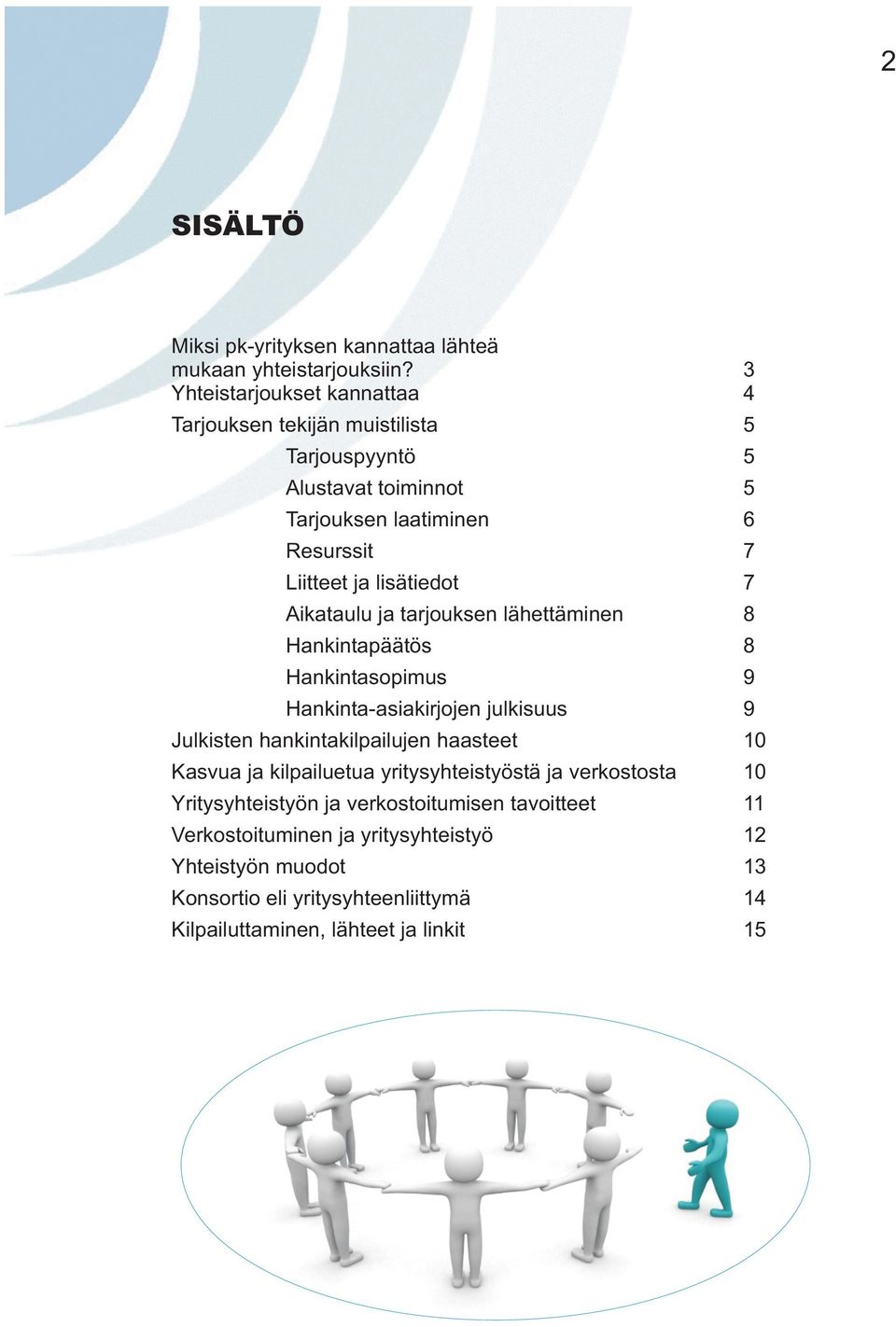 lisätiedot 7 Aikataulu ja tarjouksen lähettäminen 8 Hankintapäätös 8 Hankintasopimus 9 Hankinta-asiakirjojen julkisuus 9 Julkisten hankintakilpailujen