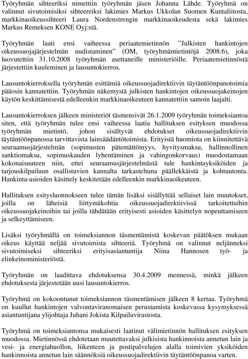 Oyj:stä. Työryhmän laati ensi vaiheessa periaatemietinnön Julkisten hankintojen oikeussuojajärjestelmän uudistaminen (OM, työryhmämietintöjä 2008:6), joka luovutettiin 31.10.