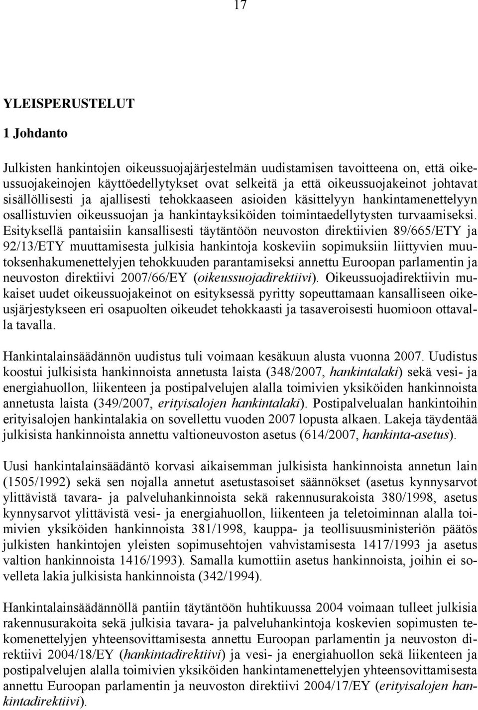 Esityksellä pantaisiin kansallisesti täytäntöön neuvoston direktiivien 89/665/ETY ja 92/13/ETY muuttamisesta julkisia hankintoja koskeviin sopimuksiin liittyvien muutoksenhakumenettelyjen tehokkuuden