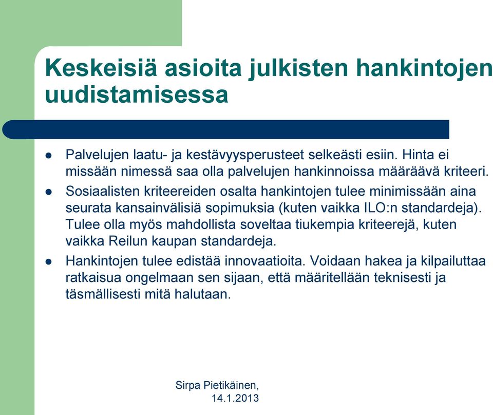 Sosiaalisten kriteereiden osalta hankintojen tulee minimissään aina seurata kansainvälisiä sopimuksia (kuten vaikka ILO:n standardeja).